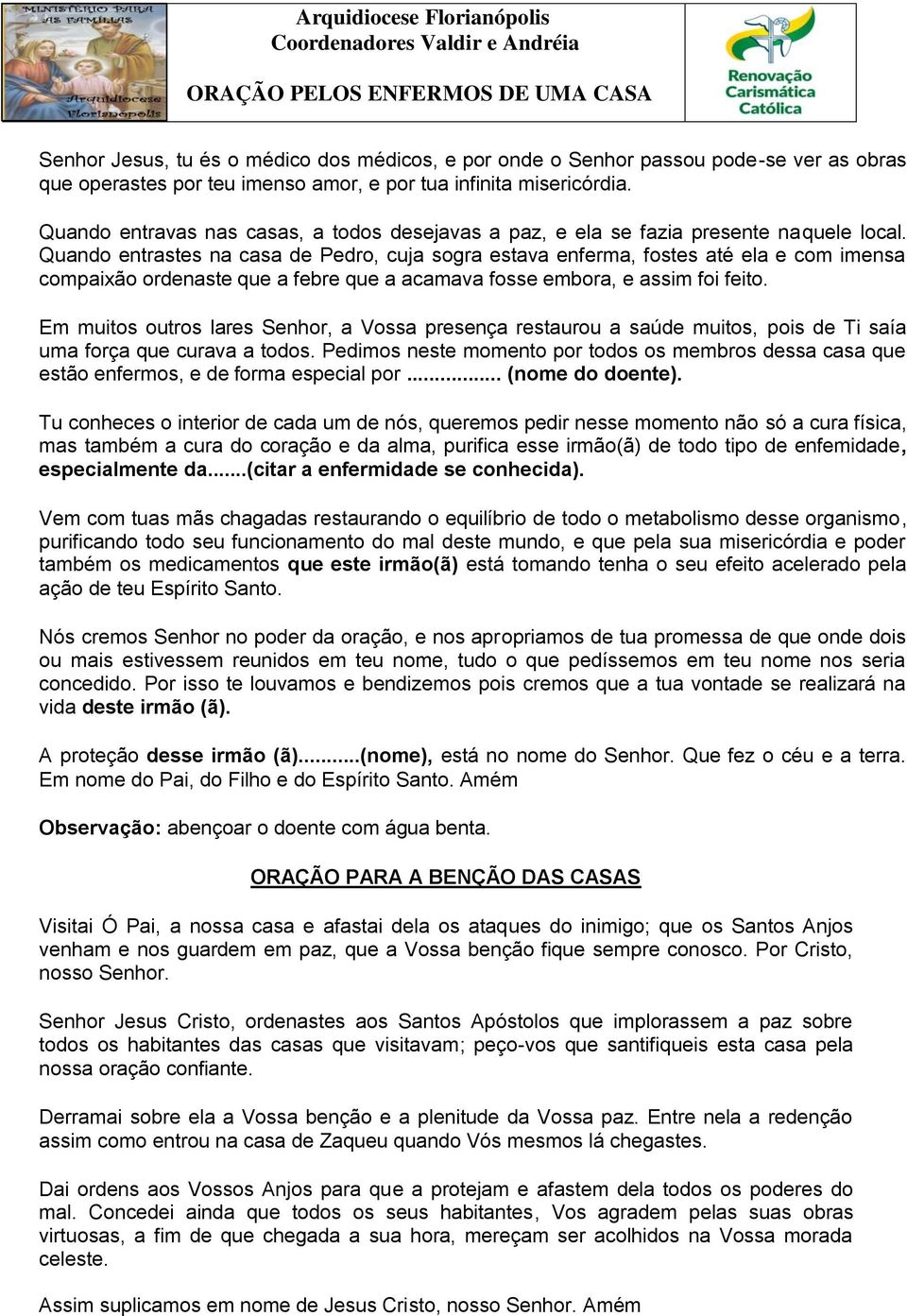 Quando entrastes na casa de Pedro, cuja sogra estava enferma, fostes até ela e com imensa compaixão ordenaste que a febre que a acamava fosse embora, e assim foi feito.