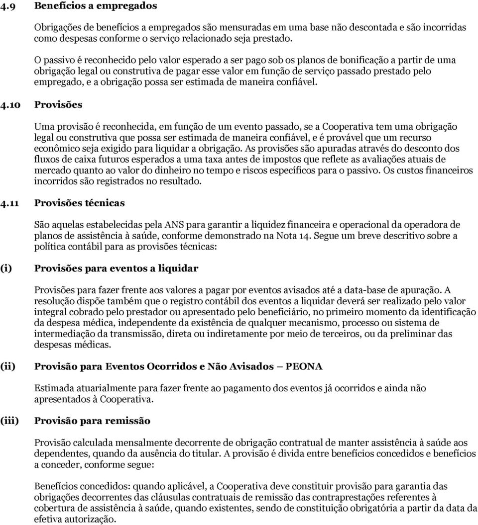 obrigação possa ser estimada de maneira confiável 410 Provisões Uma provisão é reconhecida, em função de um evento passado, se a Cooperativa tem uma obrigação legal ou construtiva que possa ser