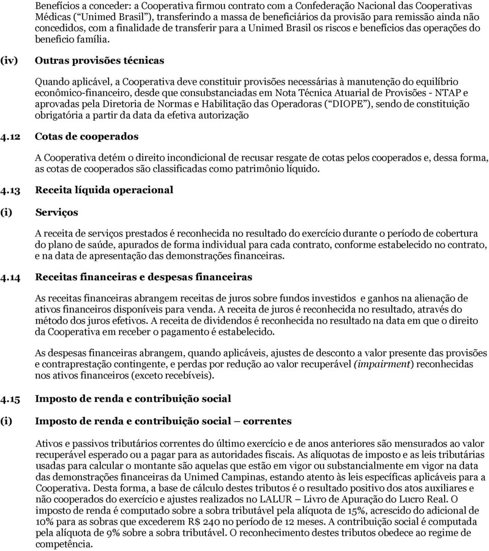 constituir provisões necessárias à manutenção do equilíbrio econômico-financeiro, desde que consubstanciadas em Nota Técnica Atuarial de Provisões - NTAP e aprovadas pela Diretoria de Normas e