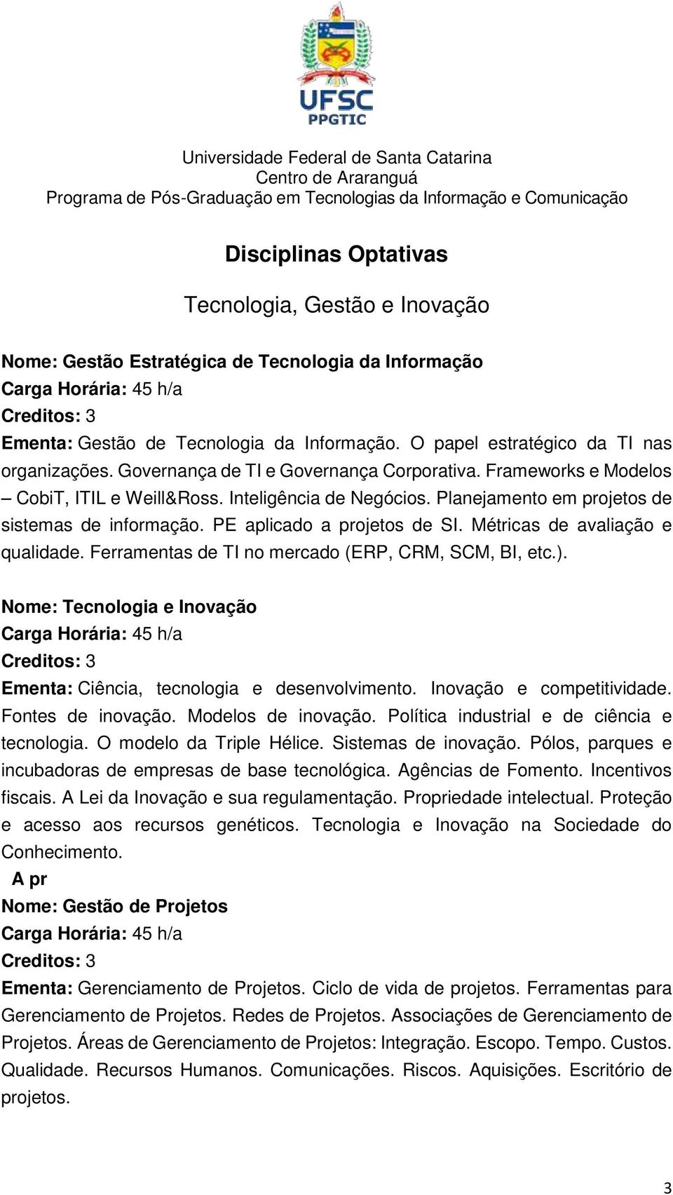 Métricas de avaliação e qualidade. Ferramentas de TI no mercado (ERP, CRM, SCM, BI, etc.). Nome: Tecnologia e Inovação Ementa: Ciência, tecnologia e desenvolvimento. Inovação e competitividade.