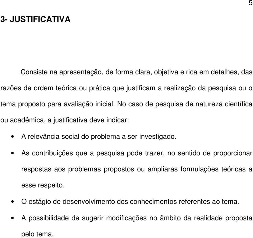 No caso de pesquisa de natureza científica ou acadêmica, a justificativa deve indicar: A relevância social do problema a ser investigado.