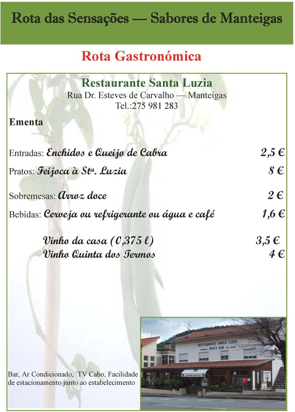 Luzia 8 Sobremesas: Arroz doce 2 Bebidas: Cerveja ou refrigerante ou água e café 1,6 Vinho