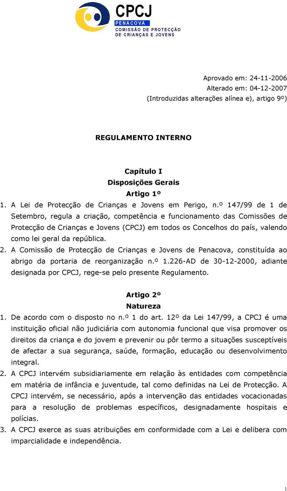 º 147/99 de 1 de Setembro, regula a criação, competência e funcionamento das Comissões de Protecção de Crianças e Jovens (CPCJ) em todos os Concelhos do país, valendo como lei geral da república. 2.