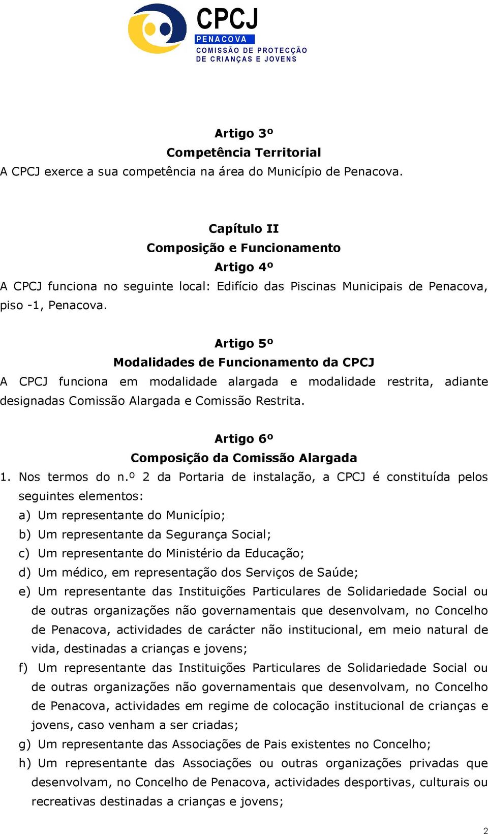 Artigo 5º Modalidades de Funcionamento da CPCJ A CPCJ funciona em modalidade alargada e modalidade restrita, adiante designadas Comissão Alargada e Comissão Restrita.