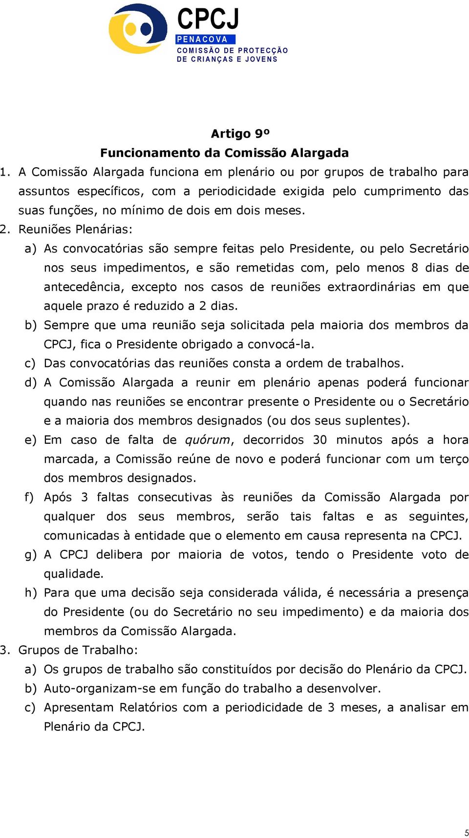 Reuniões Plenárias: a) As convocatórias são sempre feitas pelo Presidente, ou pelo Secretário nos seus impedimentos, e são remetidas com, pelo menos 8 dias de antecedência, excepto nos casos de