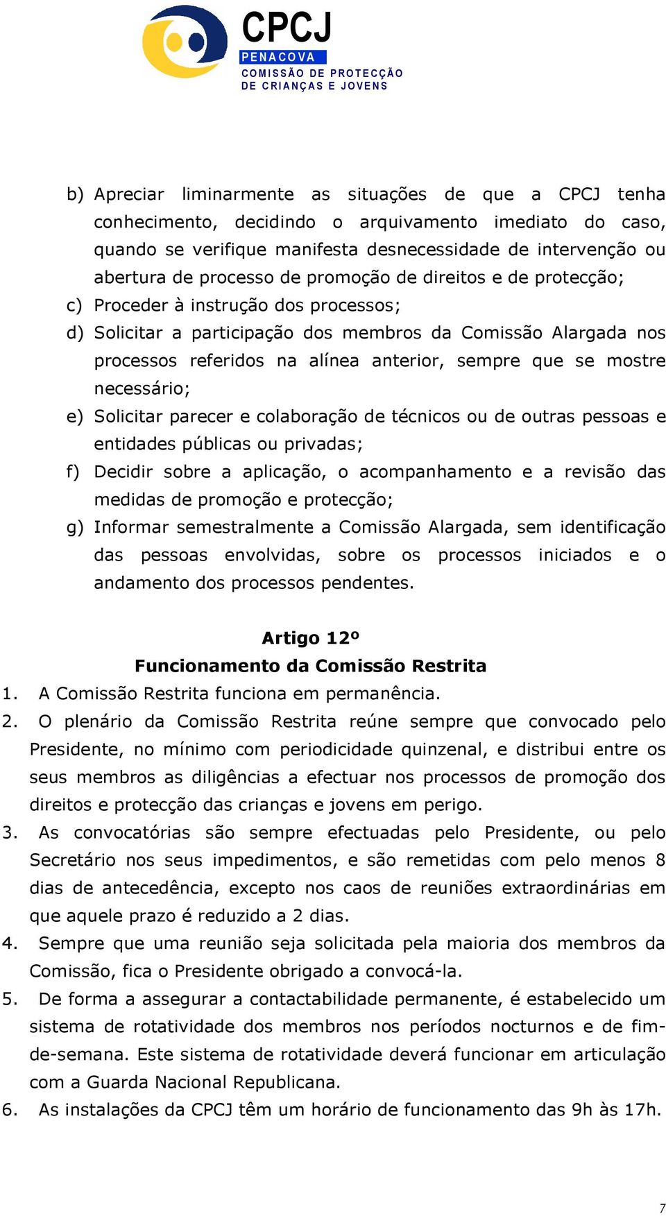 mostre necessário; e) Solicitar parecer e colaboração de técnicos ou de outras pessoas e entidades públicas ou privadas; f) Decidir sobre a aplicação, o acompanhamento e a revisão das medidas de