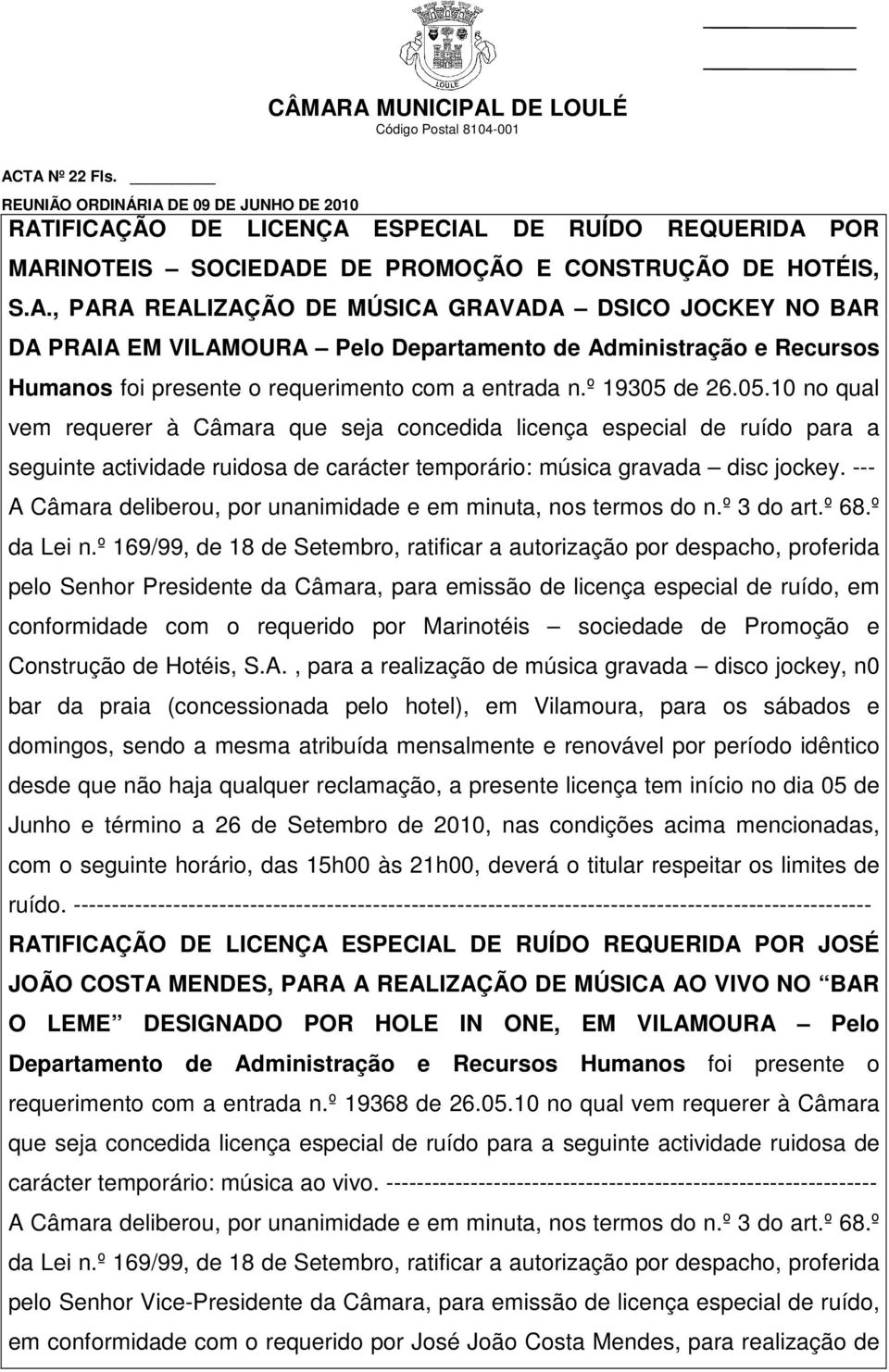 --- A Câmara deliberou, por unanimidade e em minuta, nos termos do n.º 3 do art.º 68.º da Lei n.