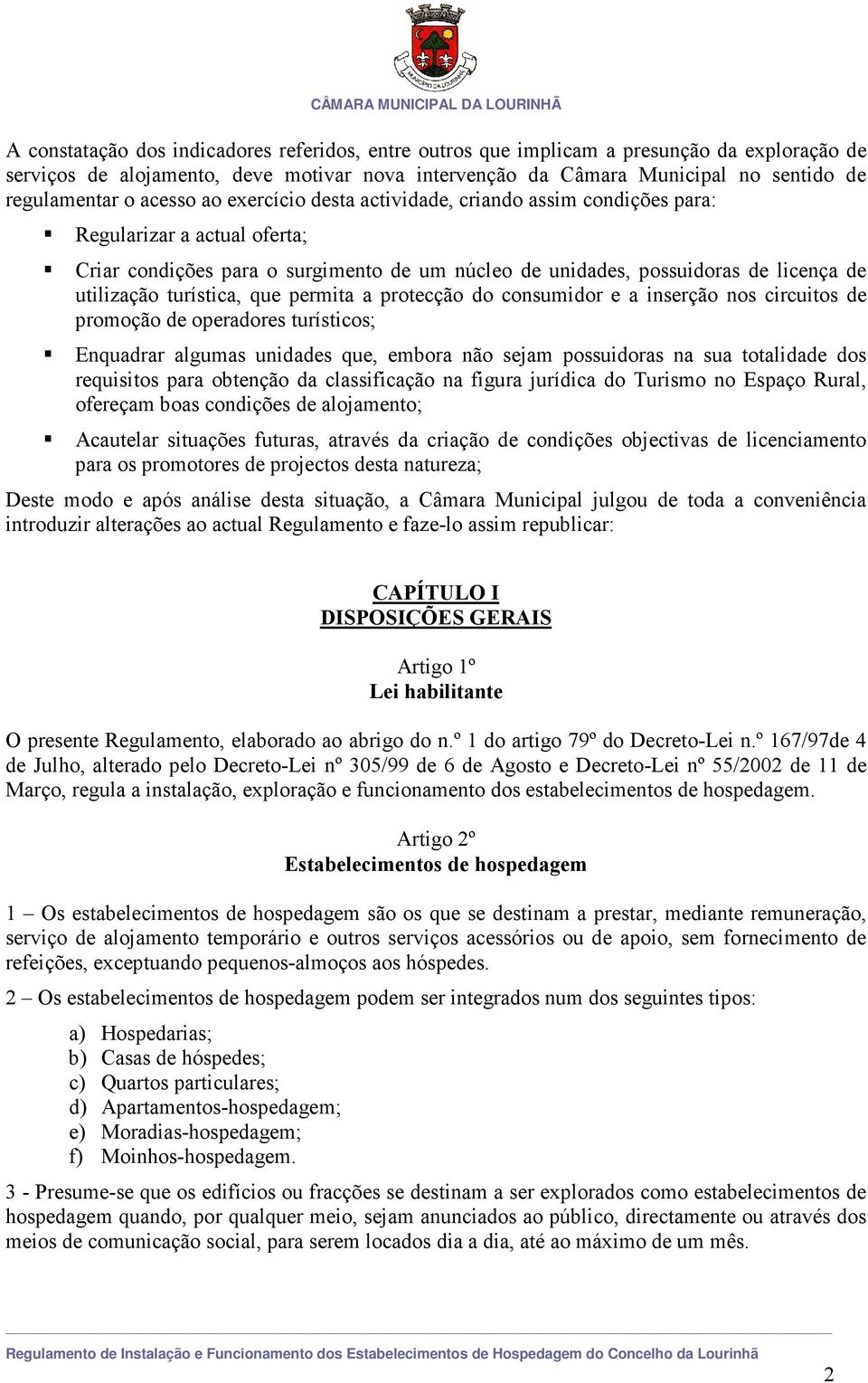 turística, que permita a protecção do consumidor e a inserção nos circuitos de promoção de operadores turísticos; Enquadrar algumas unidades que, embora não sejam possuidoras na sua totalidade dos