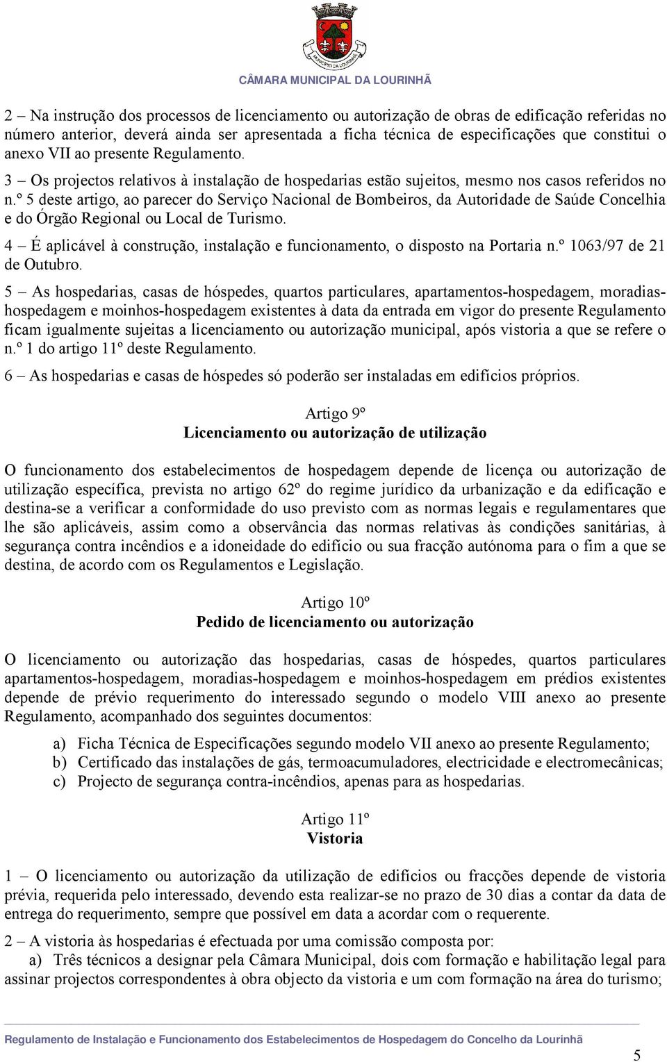 º 5 deste artigo, ao parecer do Serviço Nacional de Bombeiros, da Autoridade de Saúde Concelhia e do Órgão Regional ou Local de Turismo.