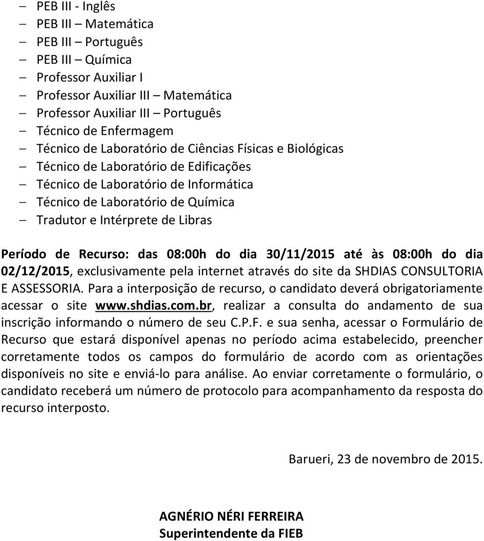 Recurso: das 08:00h do dia 30/11/2015 até às 08:00h do dia 02/12/2015, exclusivamente pela internet através do site da SHDIAS CONSULTORIA E ASSESSORIA.