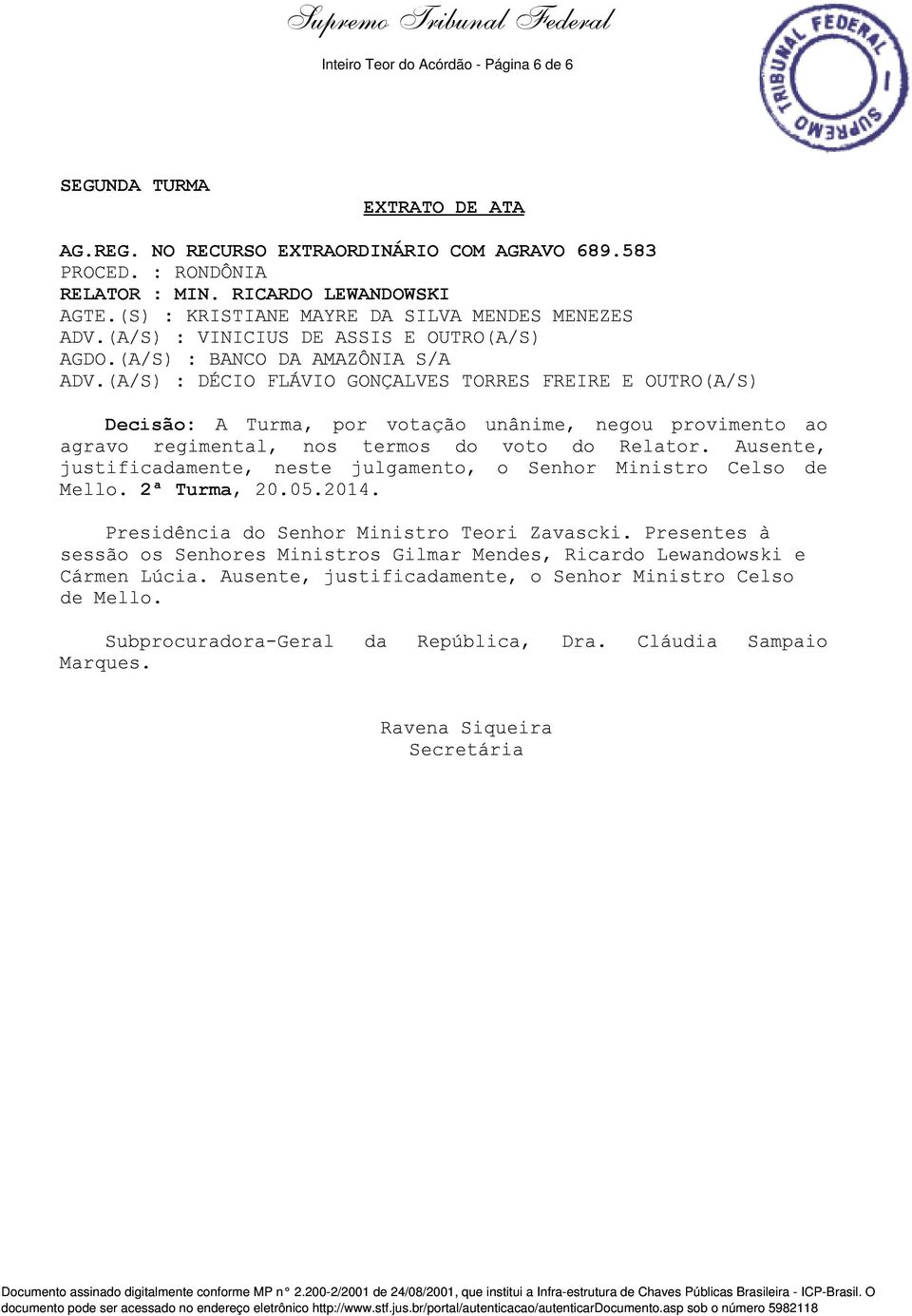 (A/S) : BANCO DA AMAZÔNIA S/A : DÉCIO FLÁVIO GONÇALVES TORRES FREIRE E OUTRO(A/S) Decisão: A Turma, por votação unânime, negou provimento ao agravo regimental, nos termos do voto do Relator.