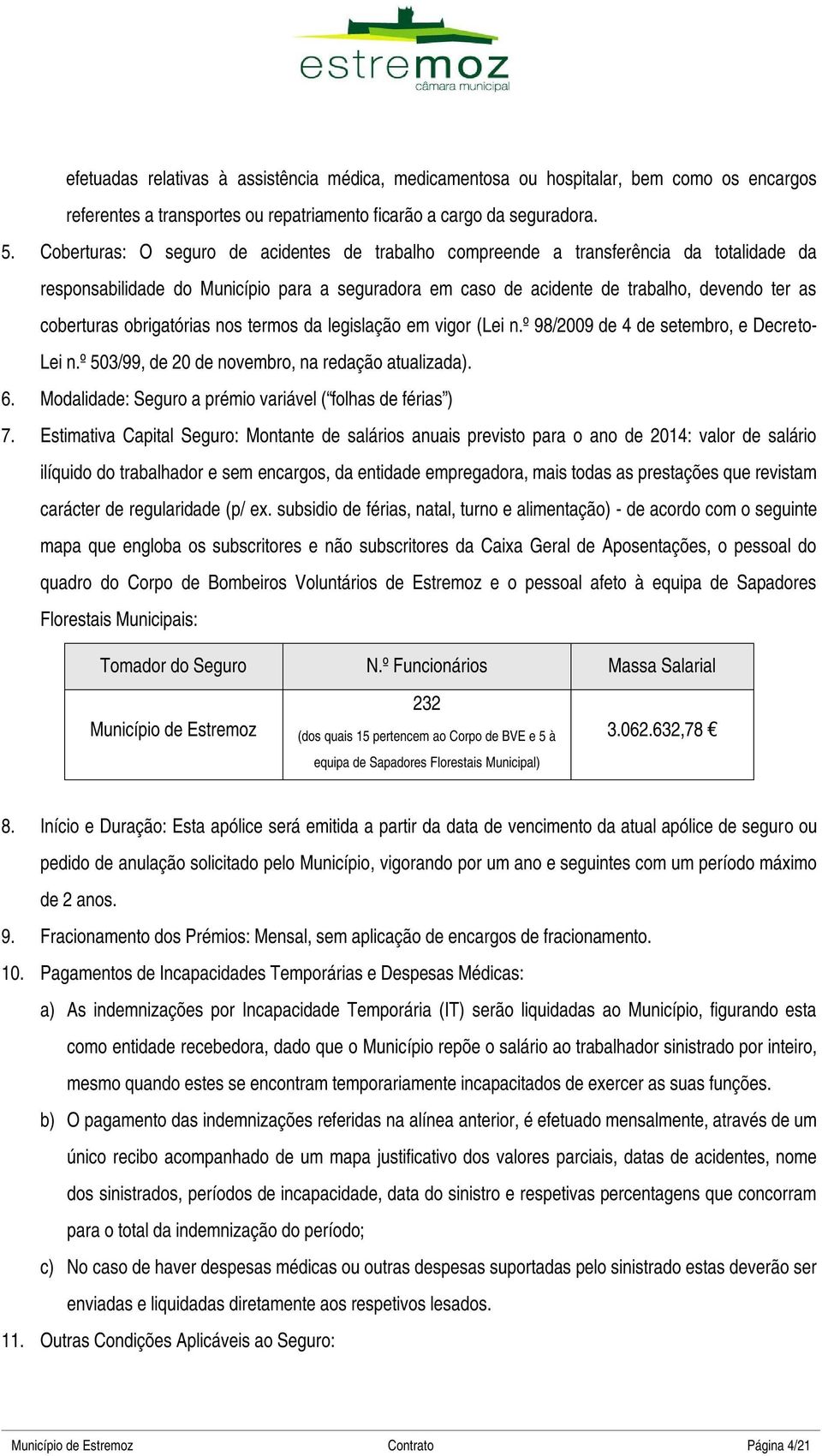 obrigatórias nos termos da legislação em vigor (Lei n.º 98/2009 de 4 de setembro, e Decreto- Lei n.º 503/99, de 20 de novembro, na redação atualizada). 6.