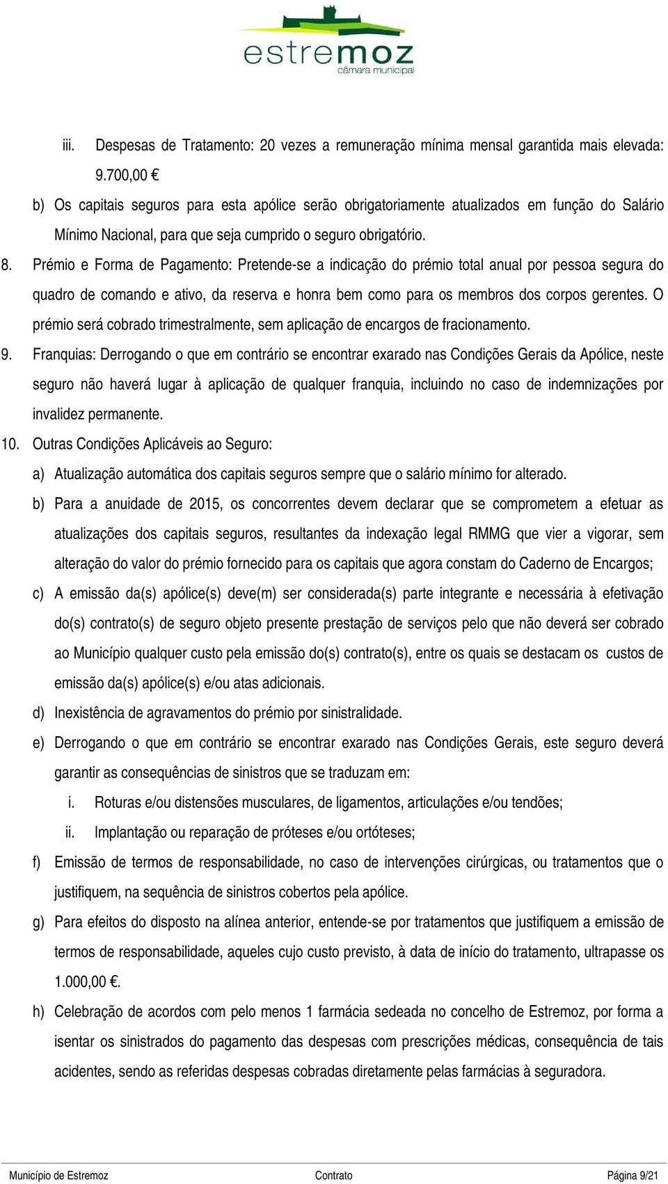 Prémio e Forma de Pagamento: Pretende-se a indicação do prémio total anual por pessoa segura do quadro de comando e ativo, da reserva e honra bem como para os membros dos corpos gerentes.