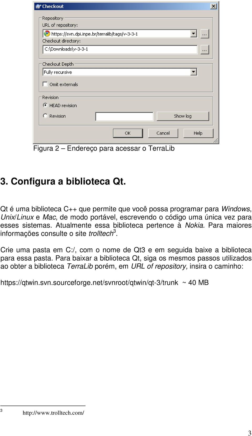 Atualmente essa biblioteca pertence à Nokia. Para maiores informações consulte o site trolltech 3.