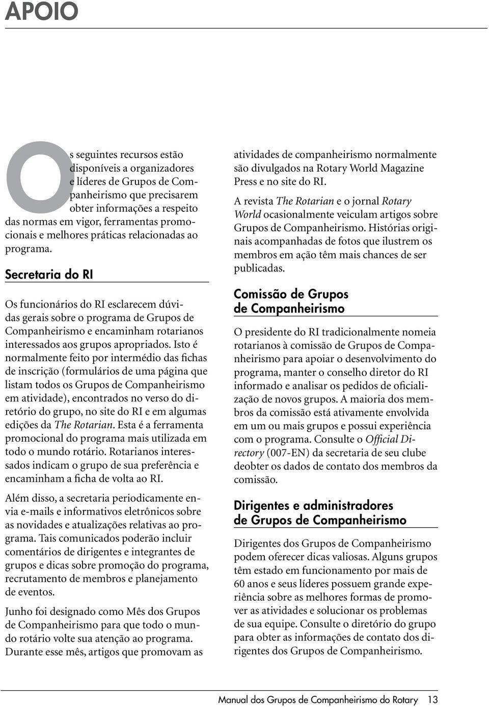 Secretaria do RI Os funcionários do RI esclarecem dúvidas gerais sobre o programa de Grupos de Companheirismo e encaminham rotarianos interessados aos grupos apropriados.