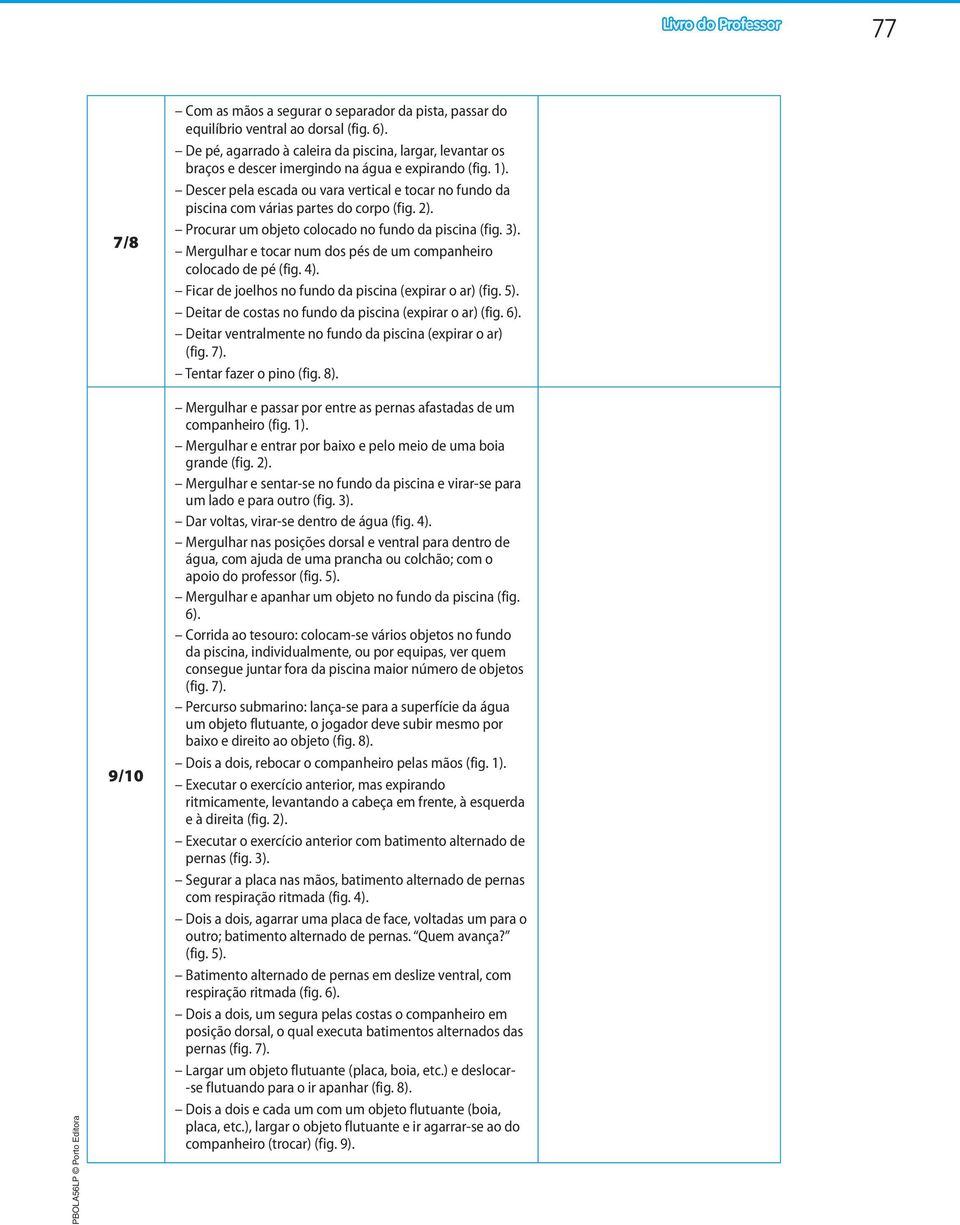 Descer pela escada ou vara vertical e tocar no fundo da piscina com várias partes do corpo (fig. 2). Procurar um objeto colocado no fundo da piscina (fig. 3).