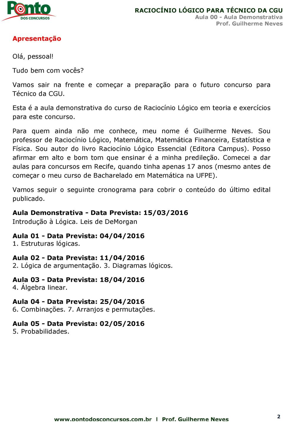 Sou professor de Raciocínio Lógico, Matemática, Matemática Financeira, Estatística e Física. Sou autor do livro Raciocínio Lógico Essencial (Editora Campus).