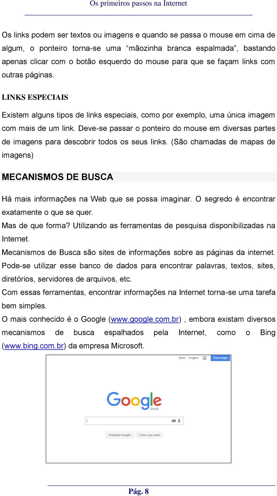 Deve-se passar o ponteiro do mouse em diversas partes de imagens para descobrir todos os seus links.