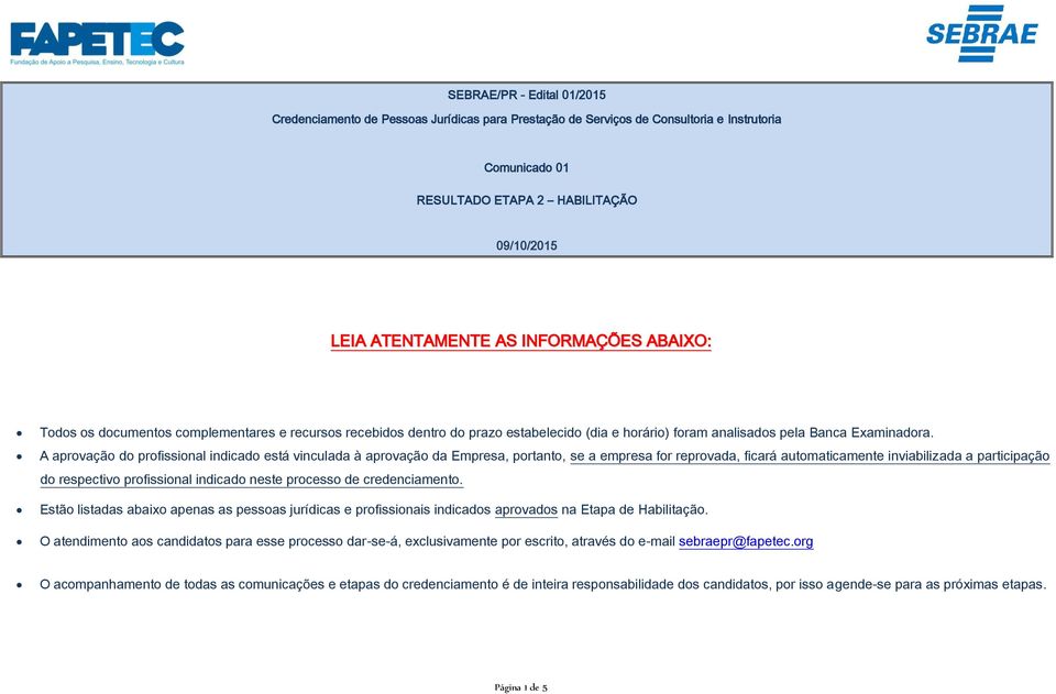 A aprovação do profissional indicado está vinculada à aprovação da Empresa, portanto, se a empresa for reprovada, ficará automaticamente inviabilizada a participação do respectivo profissional