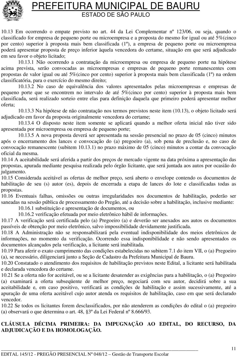 classificada (1º), a empresa de pequeno porte ou microempresa poderá apresentar proposta de preço inferior àquela vencedora do certame, situação em que será adjudicado em seu favor o objeto licitado;