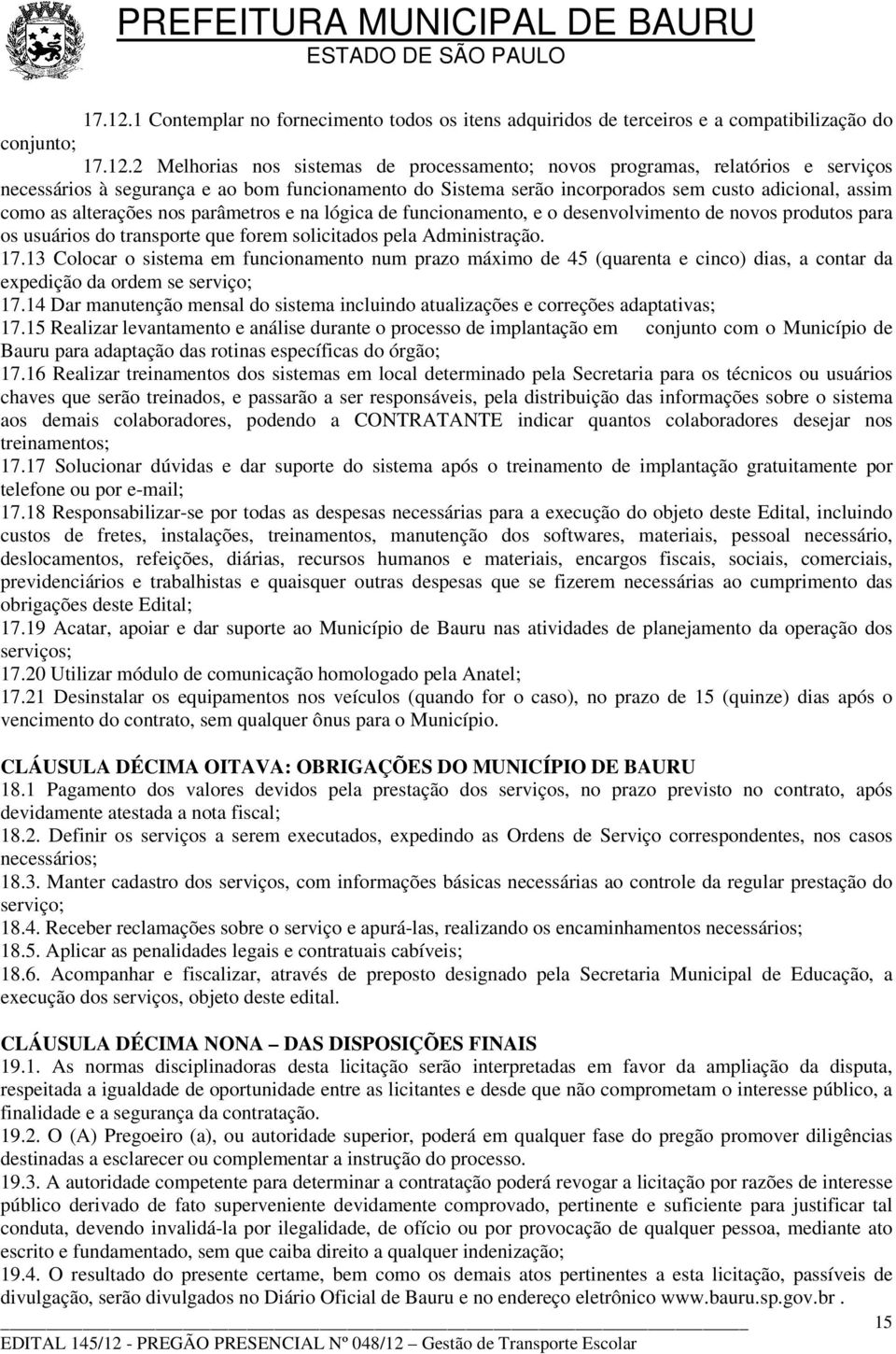 segurança e ao bom funcionamento do Sistema serão incorporados sem custo adicional, assim como as alterações nos parâmetros e na lógica de funcionamento, e o desenvolvimento de novos produtos para os