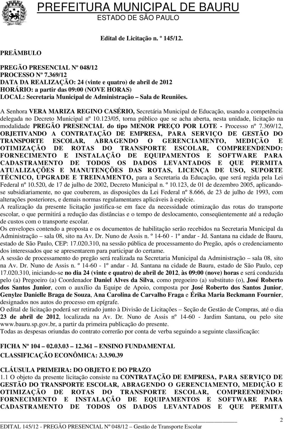 A Senhora VERA MARIZA REGINO CASÉRIO, Secretária Municipal de Educação, usando a competência delegada no Decreto Municipal nº 10.