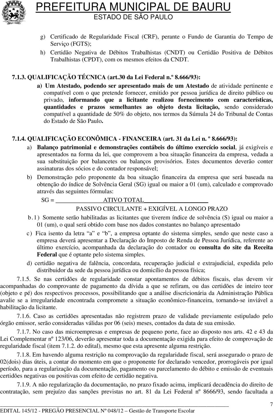 666/93): a) Um Atestado, podendo ser apresentado mais de um Atestado de atividade pertinente e compatível com o que pretende fornecer, emitido por pessoa jurídica de direito público ou privado,