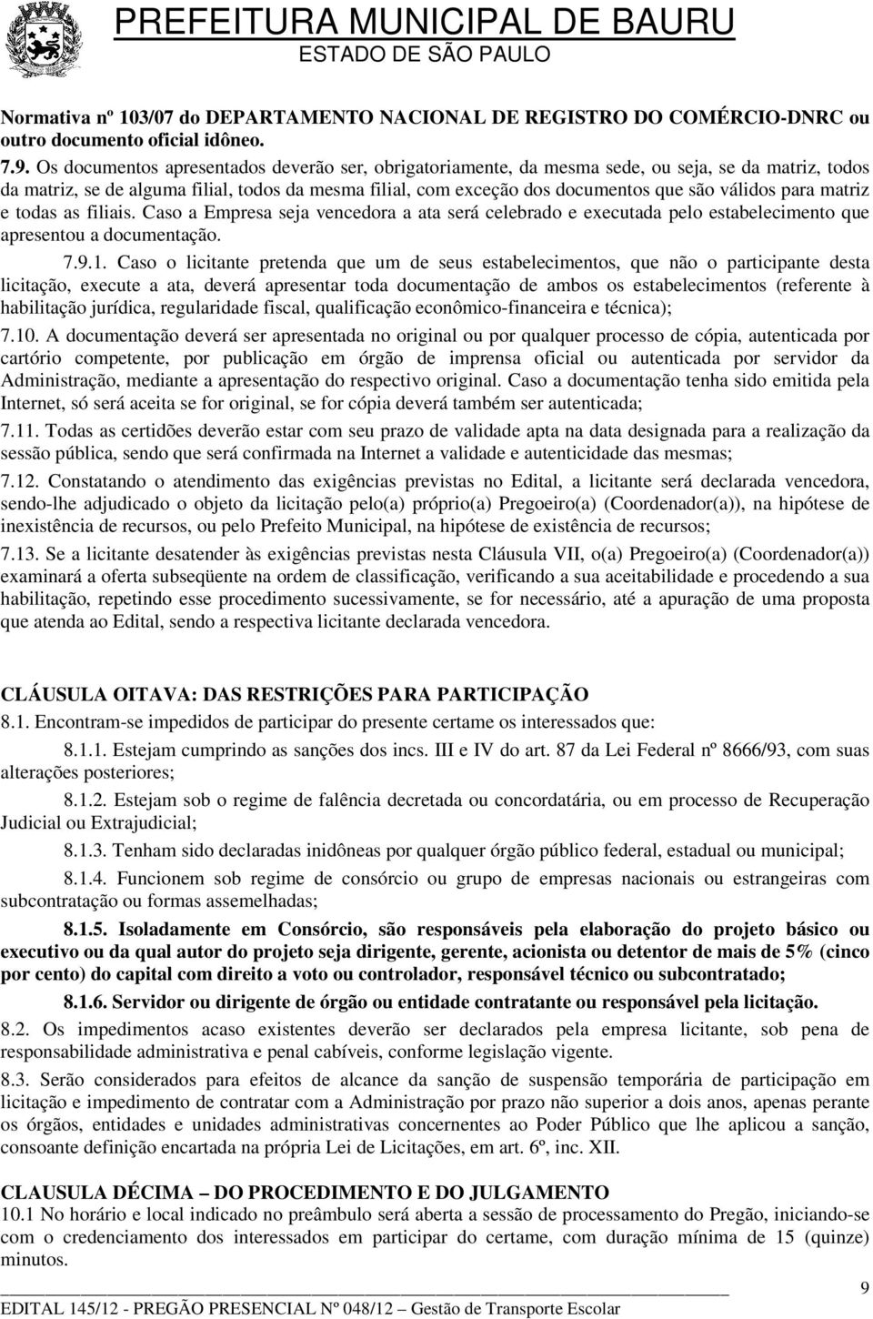 para matriz e todas as filiais. Caso a Empresa seja vencedora a ata será celebrado e executada pelo estabelecimento que apresentou a documentação. 7.9.1.