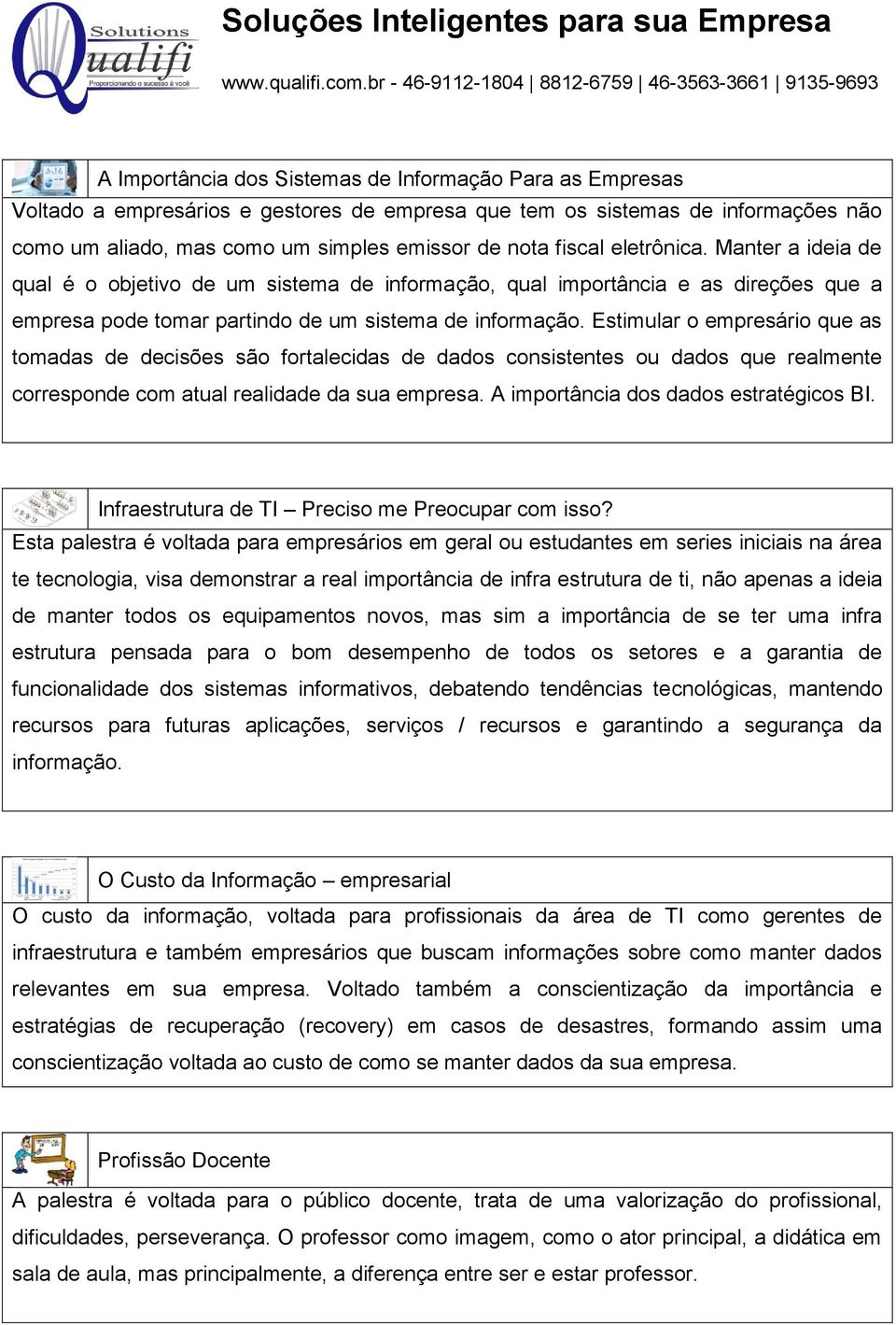 Estimular o empresário que as tomadas de decisões são fortalecidas de dados consistentes ou dados que realmente corresponde com atual realidade da sua empresa. A importância dos dados estratégicos BI.