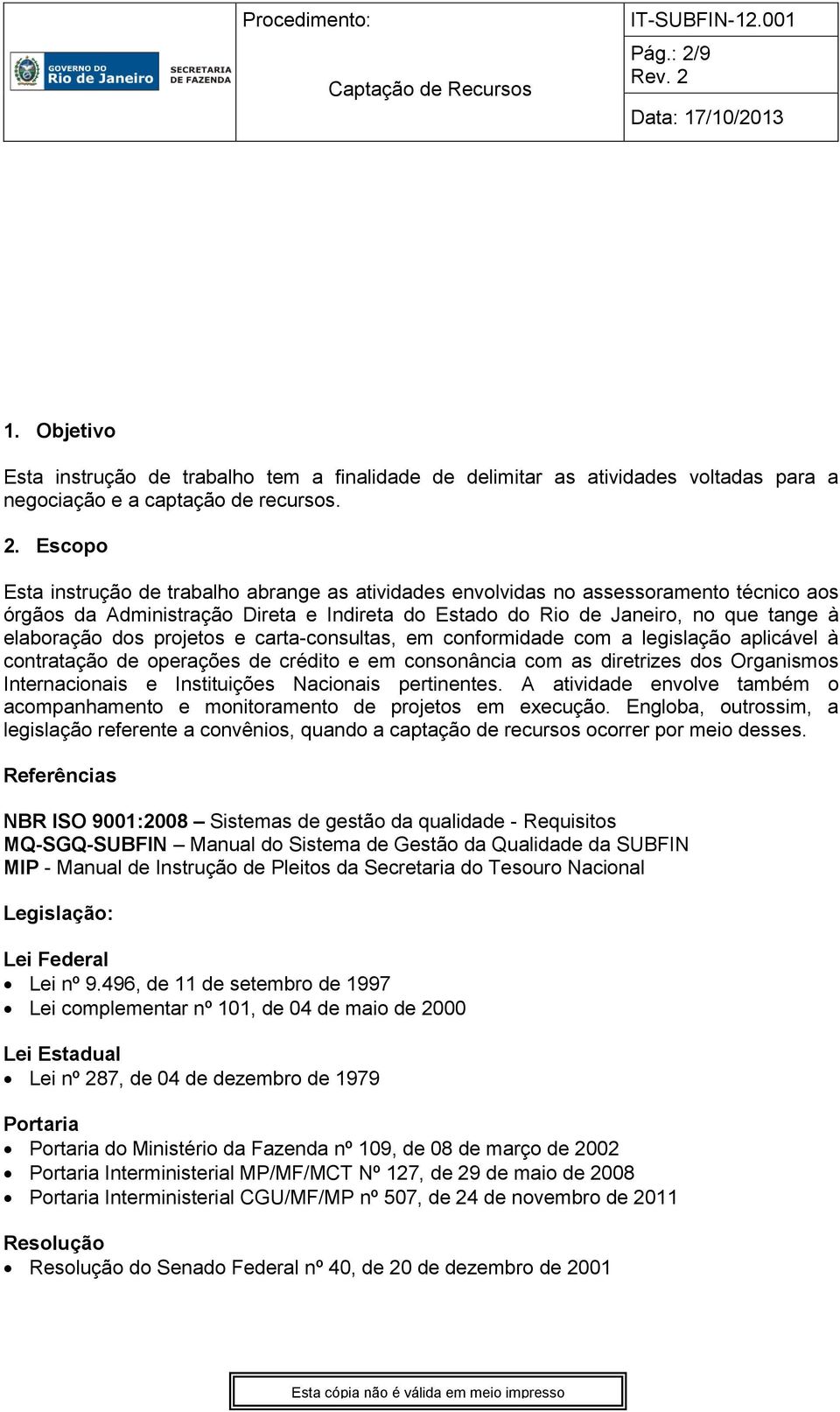 Escopo Esta instrução de trabalho abrange as atividades envolvidas no assessoramento técnico aos órgãos da Administração Direta e Indireta do Estado do Rio de Janeiro, no que tange à elaboração dos