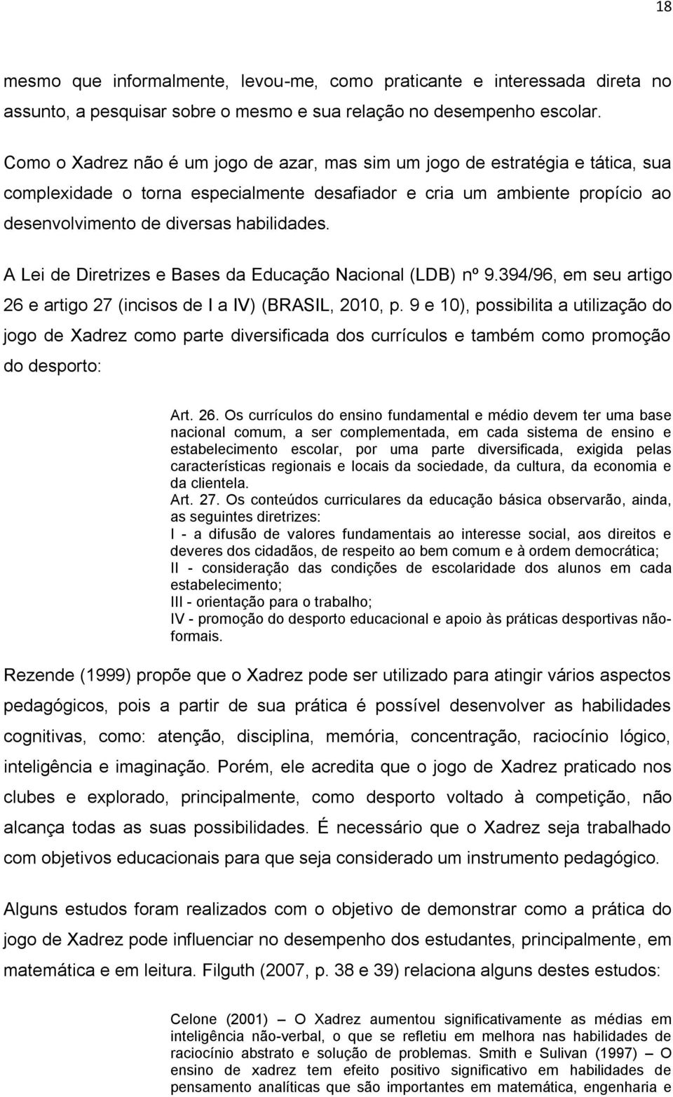 A Lei de Diretrizes e Bases da Educação Nacional (LDB) nº 9.394/96, em seu artigo 26 e artigo 27 (incisos de I a IV) (BRASIL, 2010, p.