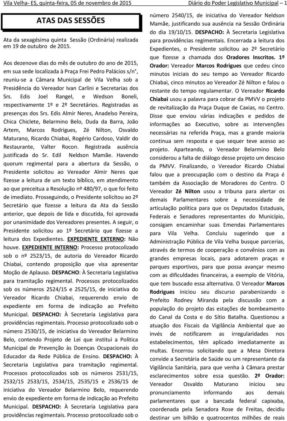 Secretarias dos Srs. Edis Joel Rangel, e Wedson Boneli, respectivamente 1º e 2º Secretários. Registradas as presenças dos Srs.