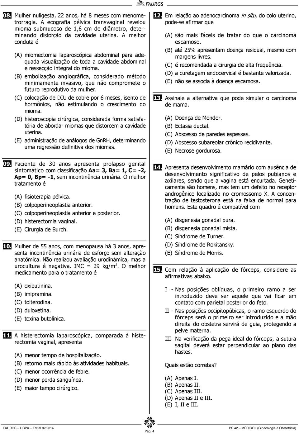 (B) embolização angiográfica, considerado método minimamente invasivo, que não compromete o futuro reprodutivo da mulher.