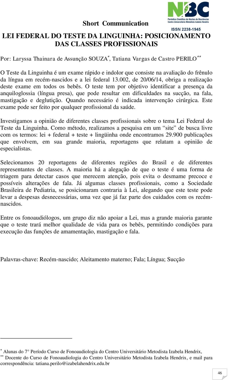 O teste tem por objetivo identificar a presença da anquiloglossia (língua presa), que pode resultar em dificuldades na sucção, na fala, mastigação e deglutição.