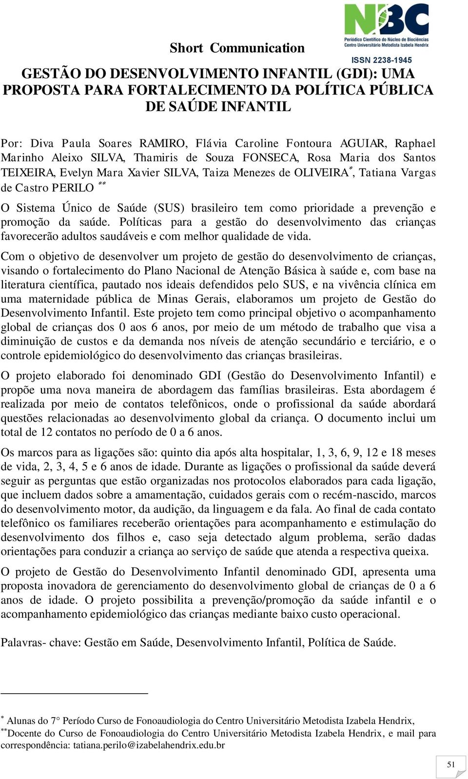 como prioridade a prevenção e promoção da saúde. Políticas para a gestão do desenvolvimento das crianças favorecerão adultos saudáveis e com melhor qualidade de vida.