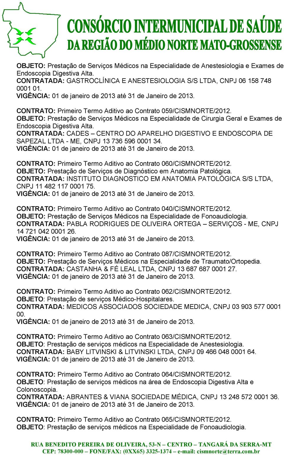 CONTRATADA: CADES CENTRO DO APARELHO DIGESTIVO E ENDOSCOPIA DE SAPEZAL LTDA - ME, CNPJ 13 736 596 0001 34. CONTRATO: Primeiro Termo Aditivo ao Contrato 060/CISMNORTE/2012.