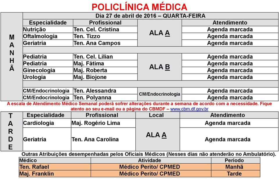 Polyanna escala de tendimento Médico Semanal poderá sofrer alterações durante a semana de acordo com a necessidade. Fique atento ao seu e-mail ou a página do CBMF www.cbm.df.gov.