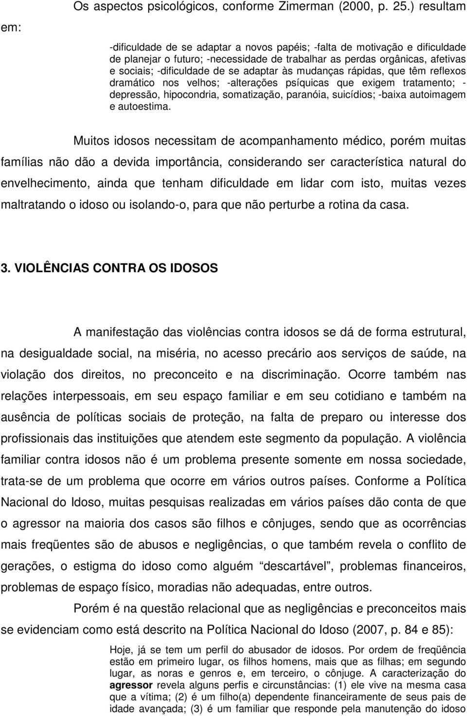 adaptar às mudanças rápidas, que têm reflexos dramático nos velhos; -alterações psíquicas que exigem tratamento; - depressão, hipocondria, somatização, paranóia, suicídios; -baixa autoimagem e