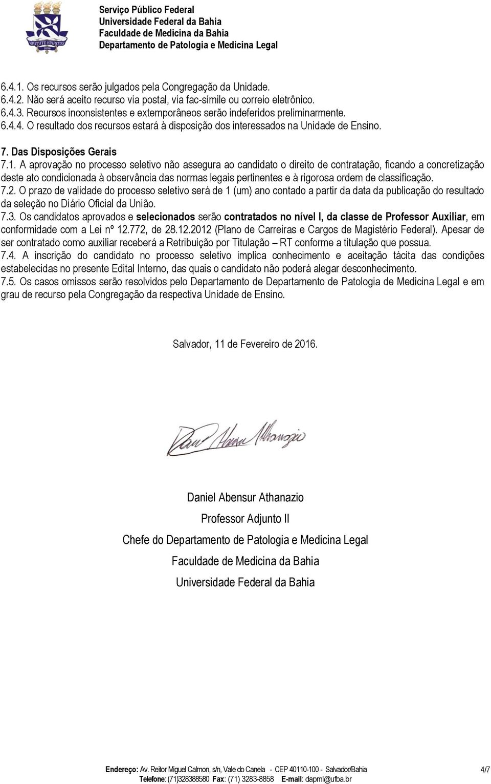 A aprovação no processo seletivo não assegura ao candidato o direito de contratação, ficando a concretização deste ato condicionada à observância das normas legais pertinentes e à rigorosa ordem de