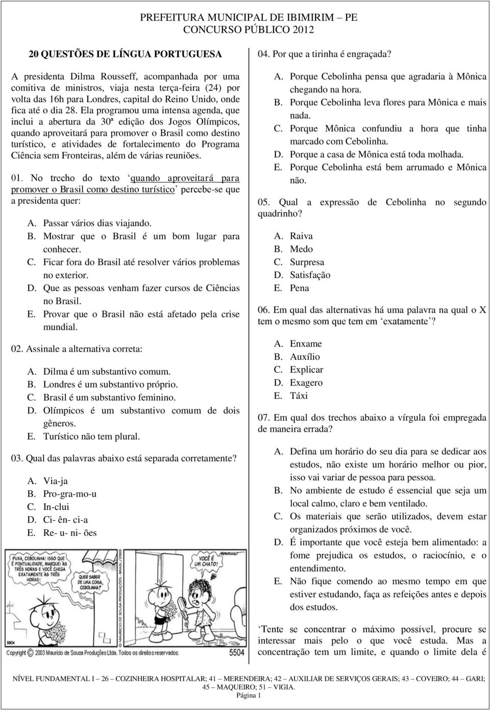 Ela programou uma intensa agenda, que inclui a abertura da 30ª edição dos Jogos Olímpicos, quando aproveitará para promover o Brasil como destino turístico, e atividades de fortalecimento do Programa