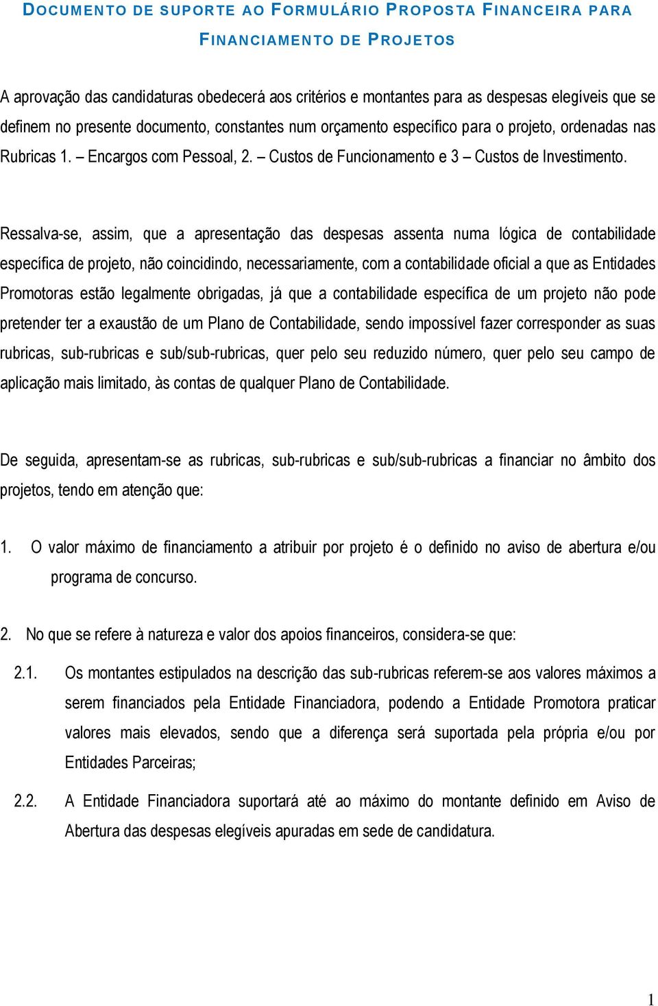 Ressalva-se, assim, que a apresentação das despesas assenta numa lógica de contabilidade específica de projeto, não coincidindo, necessariamente, com a contabilidade oficial a que as Entidades