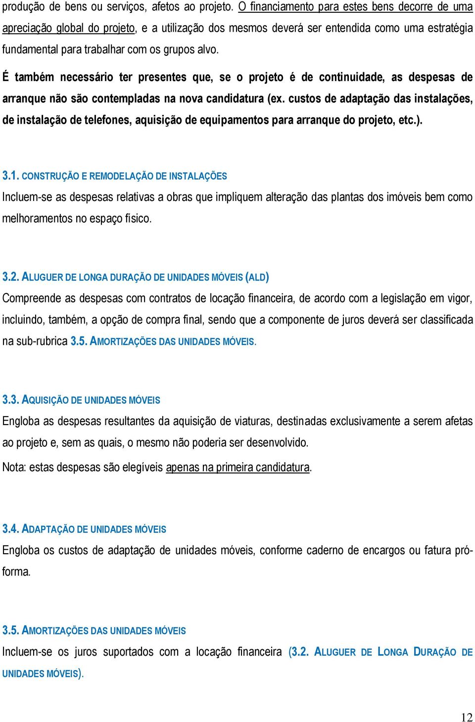 É também necessário ter presentes que, se o projeto é de continuidade, as despesas de arranque não são contempladas na nova candidatura (ex.