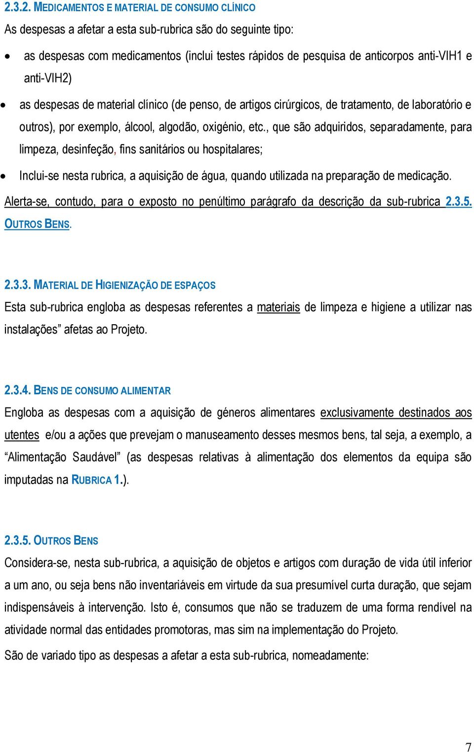 , que são adquiridos, separadamente, para limpeza, desinfeção, fins sanitários ou hospitalares; Inclui-se nesta rubrica, a aquisição de água, quando utilizada na preparação de medicação.