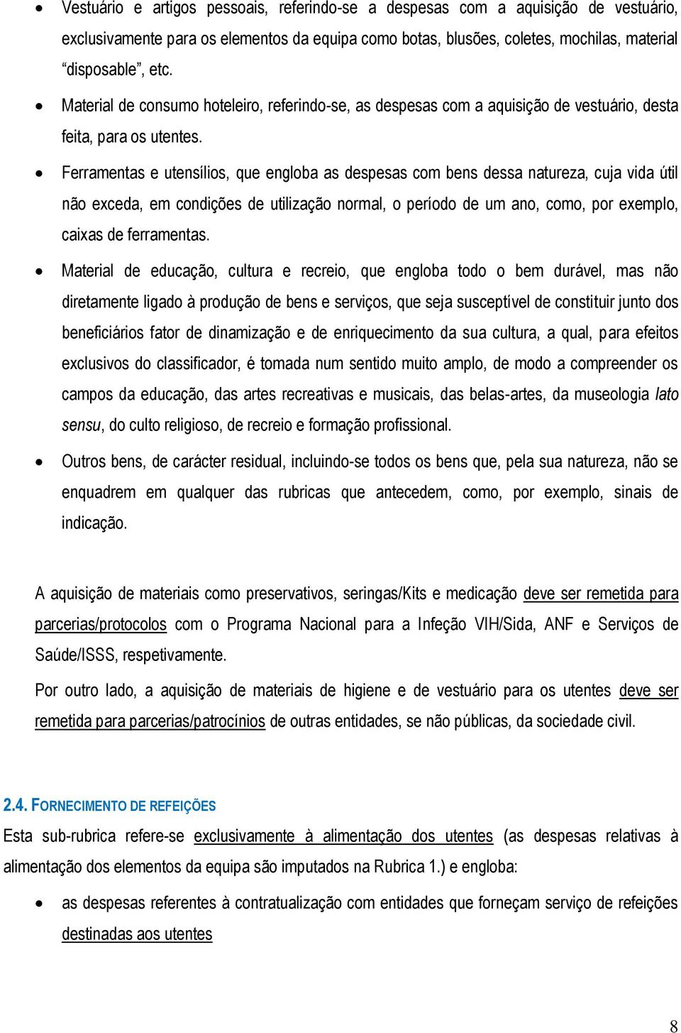 Ferramentas e utensílios, que engloba as despesas com bens dessa natureza, cuja vida útil não exceda, em condições de utilização normal, o período de um ano, como, por exemplo, caixas de ferramentas.