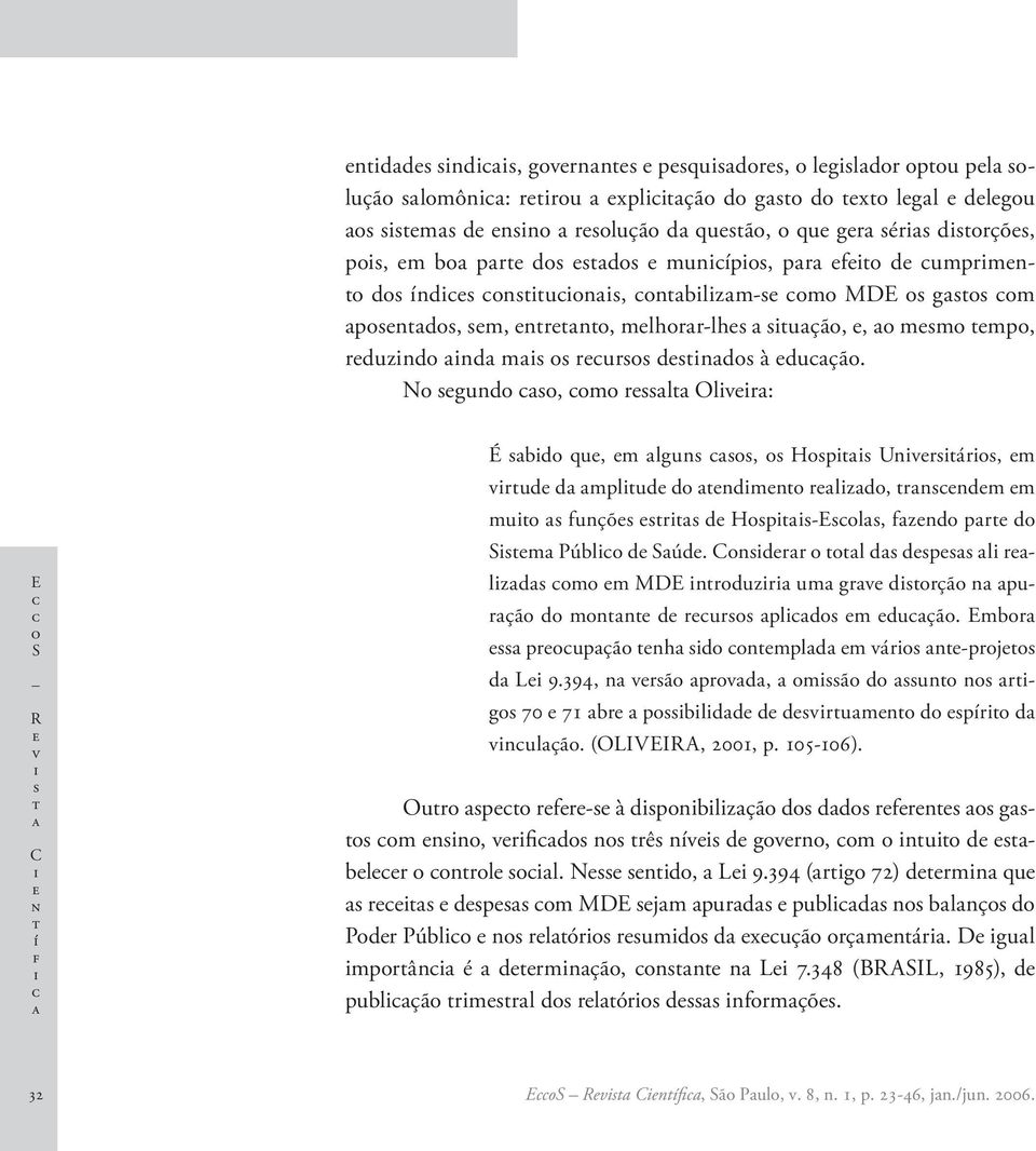 Cndrr l d dp l rlzd m m MDE nrduzr um grv drçã n purçã d mnn d rur pld m duçã. Embr prupçã nh d nmpld m vár n-prj d L 9.394, n vrã prvd, mã d un n rg 70 71 br pbldd d dvrumn d pír d vnulçã.