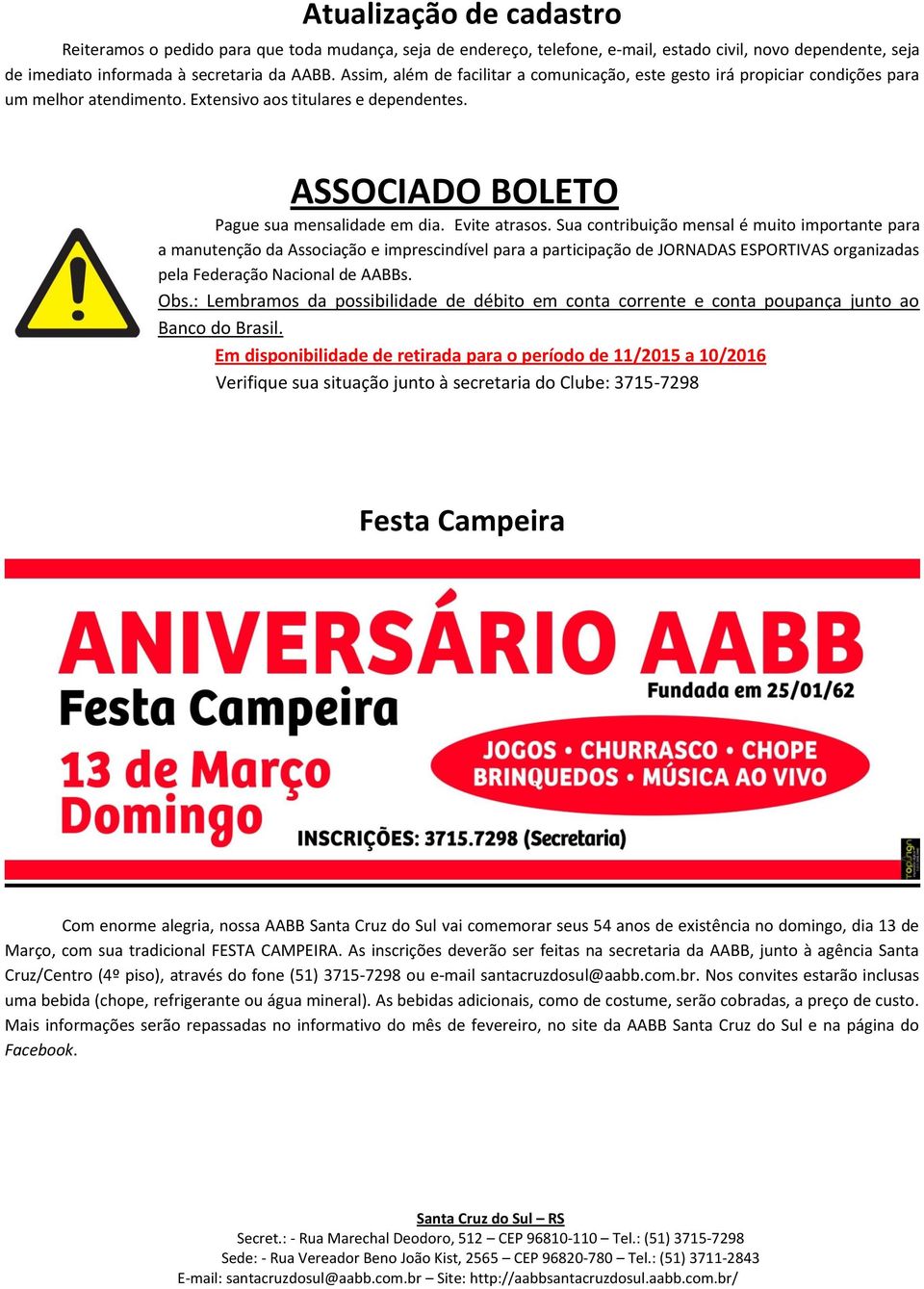 Evite atrasos. Sua contribuição mensal é muito importante para a manutenção da Associação e imprescindível para a participação de JORNADAS ESPORTIVAS organizadas pela Federação Nacional de AABBs. Obs.