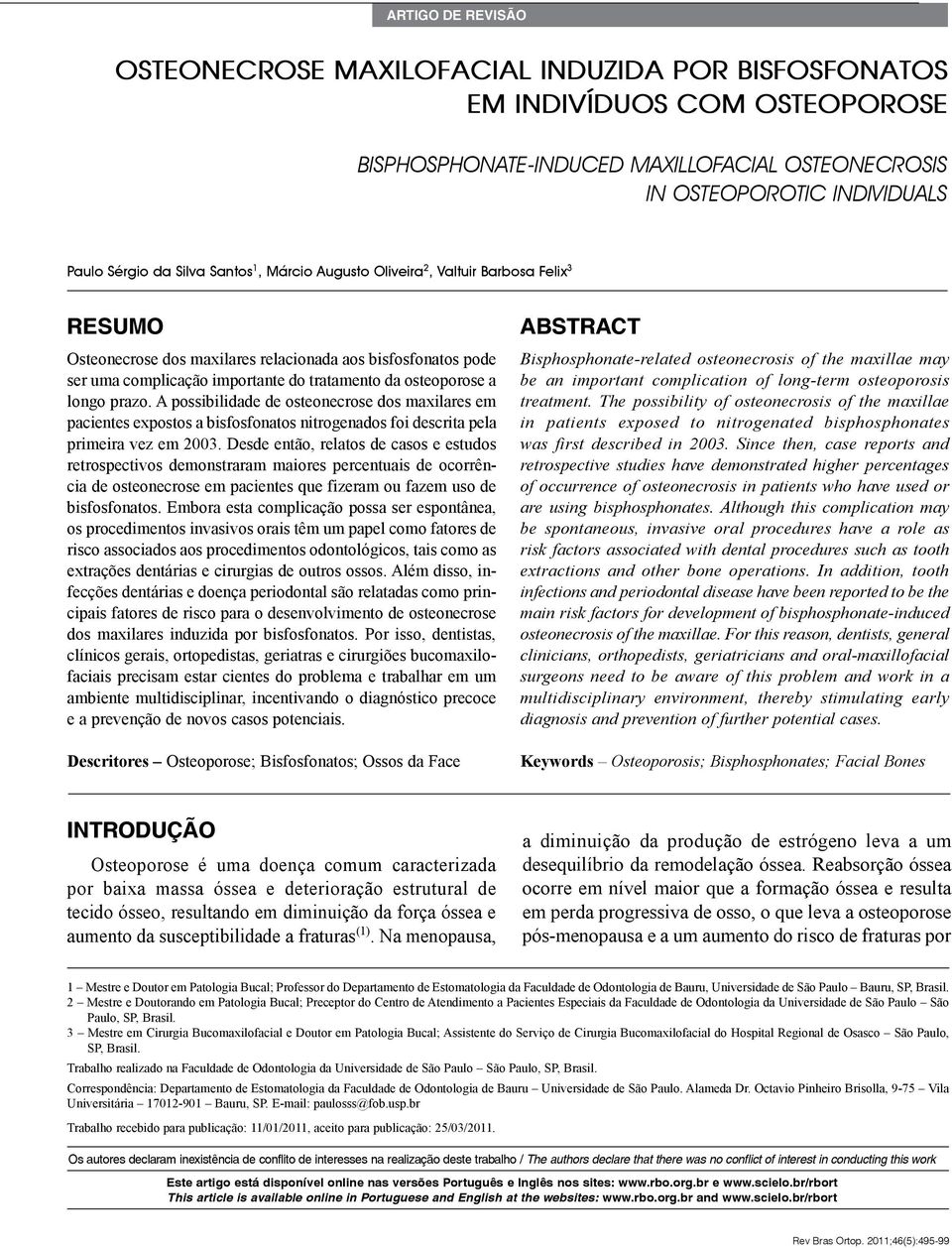 longo prazo. A possibilidade de osteonecrose dos maxilares em pacientes expostos a bisfosfonatos nitrogenados foi descrita pela primeira vez em 2003.