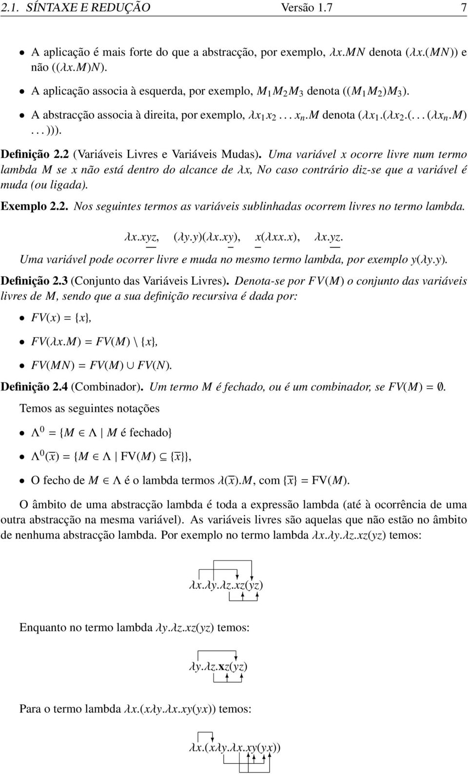 se x não está dentro do alcance de λx, No caso contrário diz-se que a variável é muda (ou ligada) Exemplo 22 Nos seguintes termos as variáveis sublinhadas ocorrem livres no termo lambda λxxyz,