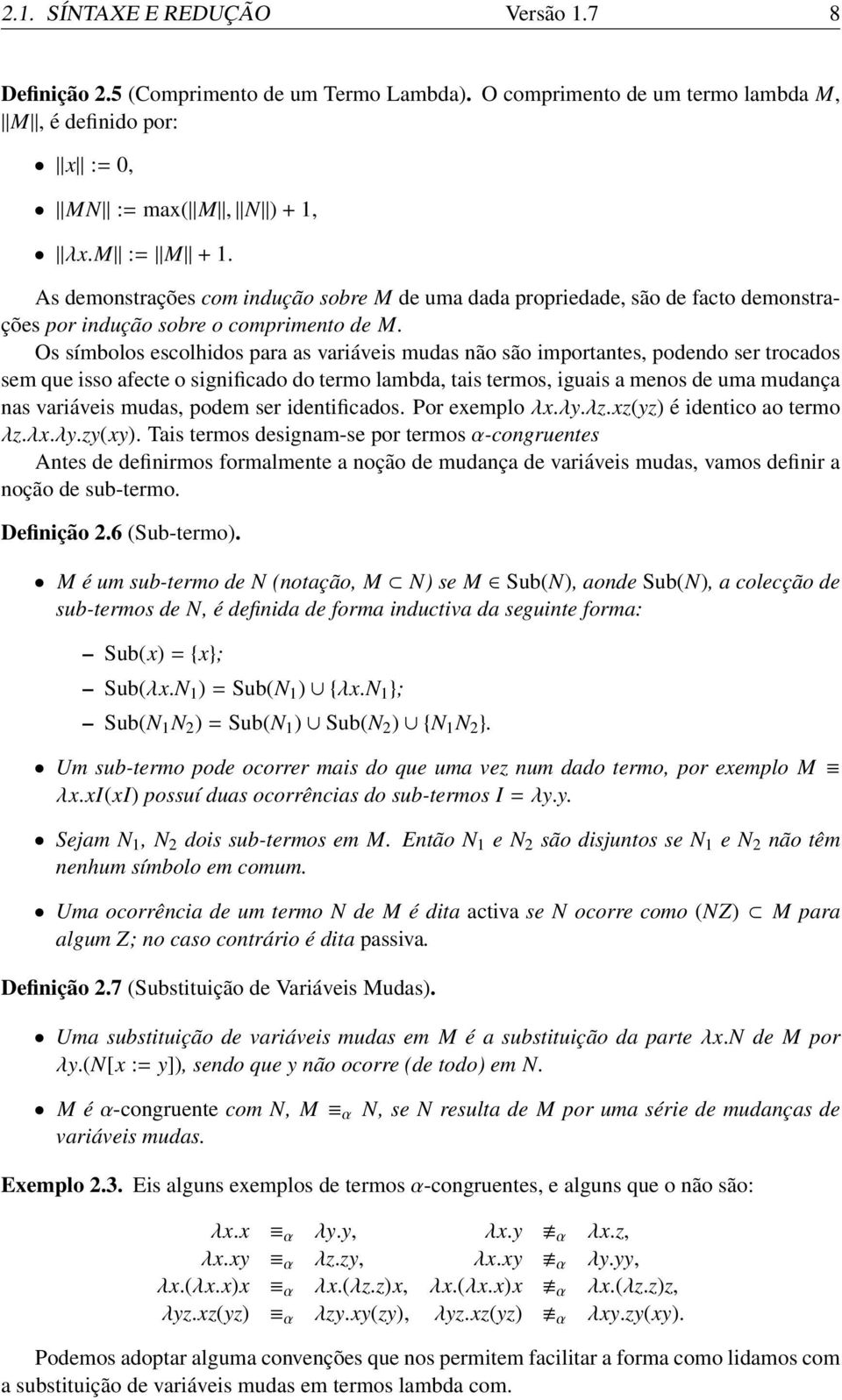 que isso afecte o significado do termo lambda, tais termos, iguais a menos de uma mudança nas variáveis mudas, podem ser identificados Por exemplo λxλyλzxz(yz) é identico ao termo λzλxλyzy(xy) Tais