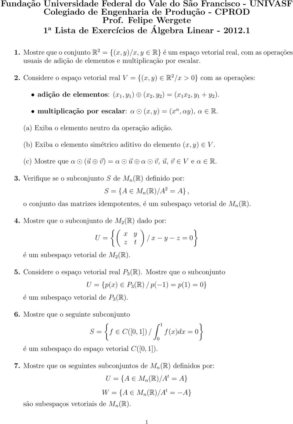 multiplicação por escalar: α (x, y) = (x α, αy), α R. (a) Exiba o elemento neutro da operação adição. (b) Exiba o elemento simétrico aditivo do elemento (x, y) V.